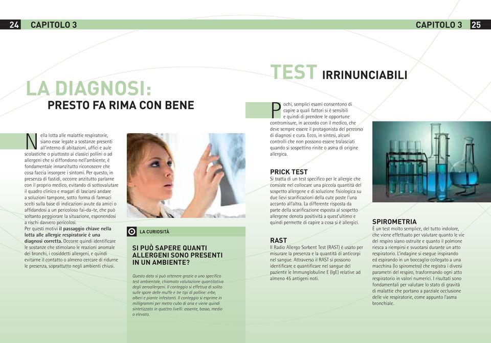 Per questo, in presenza di fastidi, occorre anzitutto parlarne con il proprio medico, evitando di sottovalutare il quadro clinico e magari di lasciarsi andare a soluzioni tampone, sotto forma di