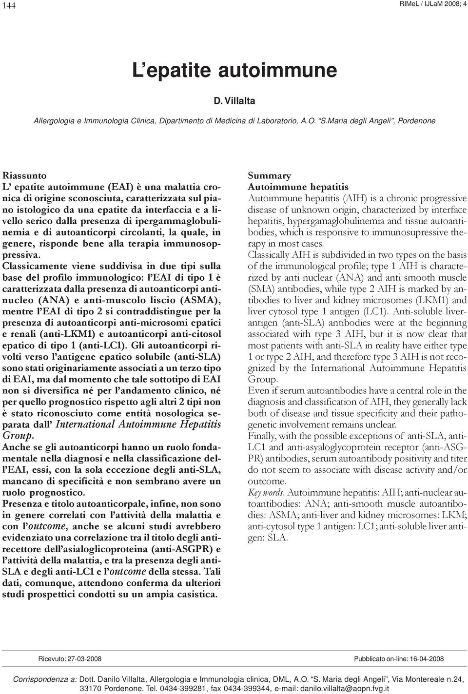 dalla presenza di ipergammaglobulinemia e di autoanticorpi circolanti, la quale, in genere, risponde bene alla terapia immunosoppressiva.