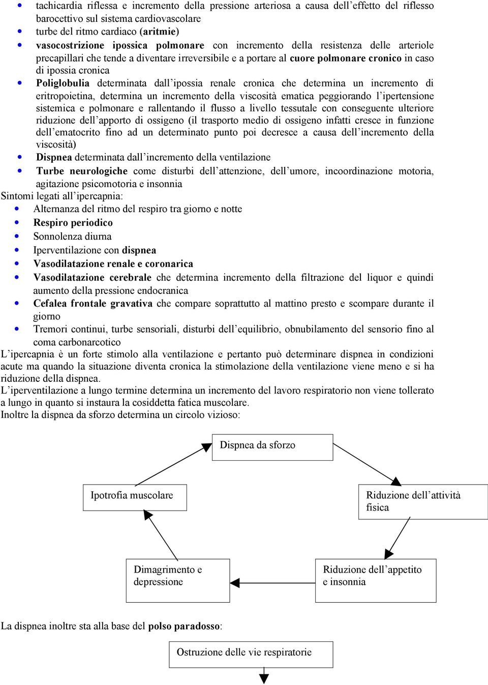 dall ipossia renale cronica che determina un incremento di eritropoietina, determina un incremento della viscosità ematica peggiorando l ipertensione sistemica e polmonare e rallentando il flusso a