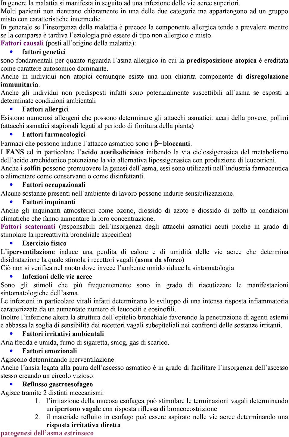 In generale se l insorgenza della malattia è precoce la componente allergica tende a prevalere mentre se la comparsa è tardiva l eziologia può essere di tipo non allergico o misto.