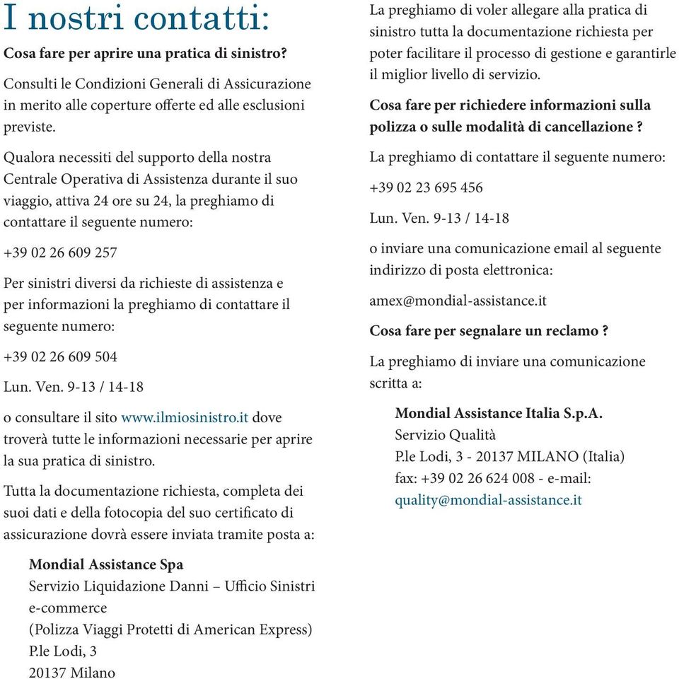 diversi da richieste di assistenza e per informazioni la preghiamo di contattare il seguente numero: +39 02 26 609 504 Lun. Ven. 9-13 / 14-18 o consultare il sito www.ilmiosinistro.