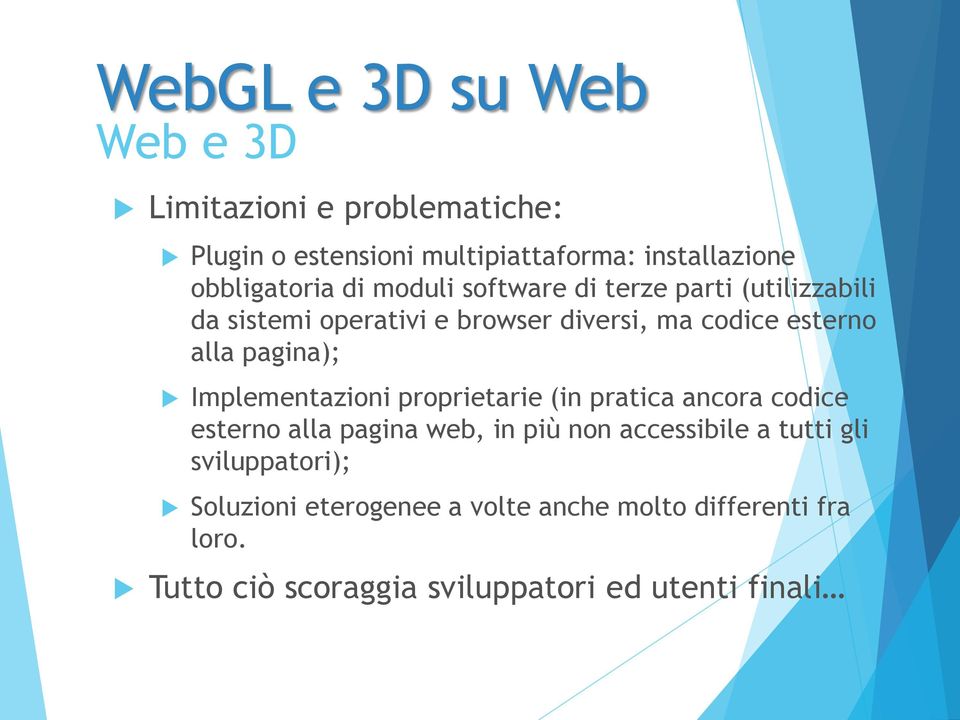 Implementazioni proprietarie (in pratica ancora codice esterno alla pagina web, in più non accessibile a tutti gli