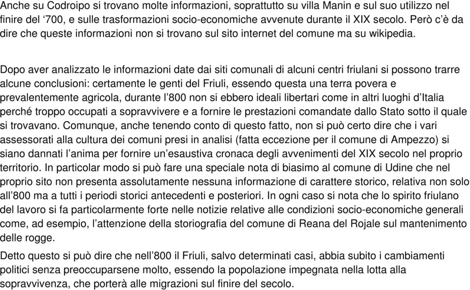 Dopo aver analizzato le informazioni date dai siti comunali di alcuni centri friulani si possono trarre alcune conclusioni: certamente le genti del Friuli, essendo questa una terra povera e