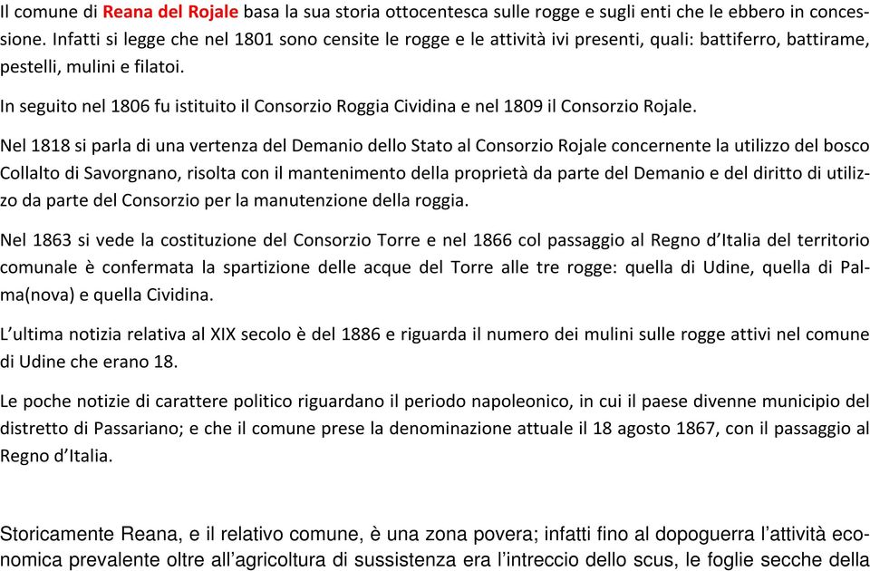 In seguito nel 1806 fu istituito il Consorzio Roggia Cividina e nel 1809 il Consorzio Rojale.