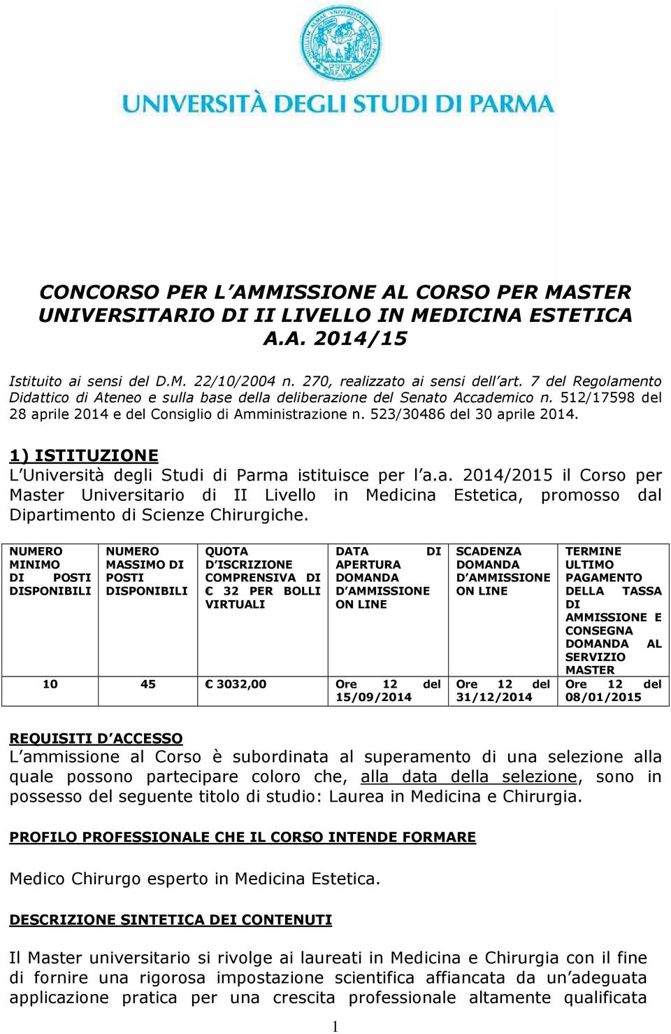 1) ISTITUZIONE L Università degli Studi di Parma istituisce per l a.a. 2014/2015 il Corso per Master Universitario di II Livello in Medicina Estetica, promosso dal Dipartimento di Scienze Chirurgiche.