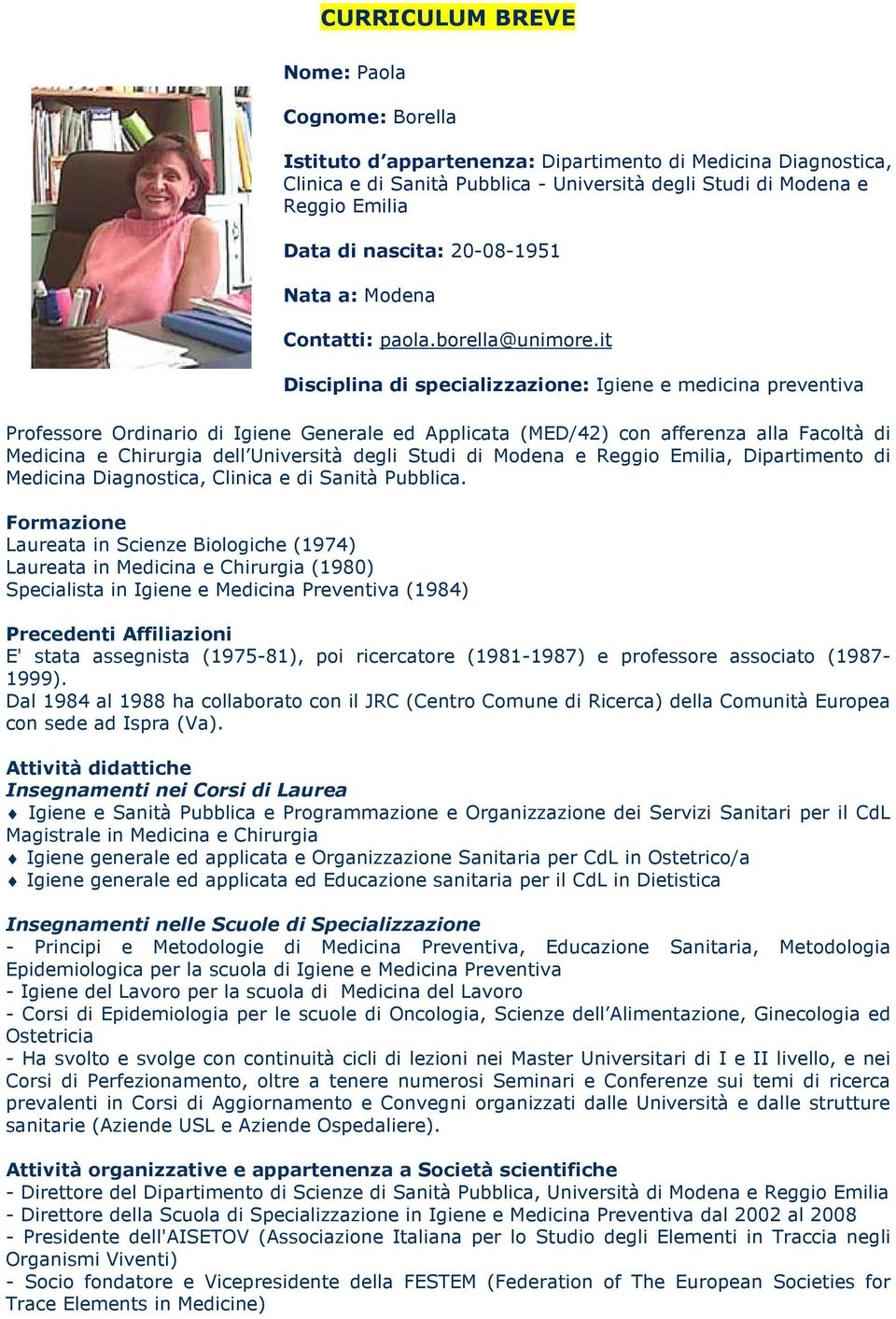 it Disciplina di specializzazione: Igiene e medicina preventiva Professore Ordinario di Igiene Generale ed Applicata (MED/42) con afferenza alla Facoltà di Medicina e Chirurgia dell Università degli