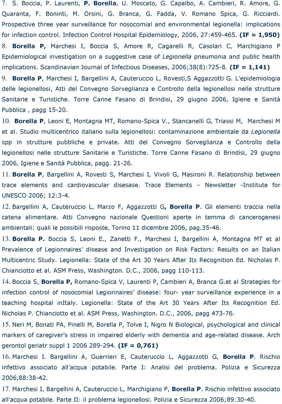 Borella P, Marchesi I, Boccia S, Amore R, Cagarelli R, Casolari C, Marchigiano P Epidemiological investigation on a suggestive case of Legionella pneumonia and public health implications.