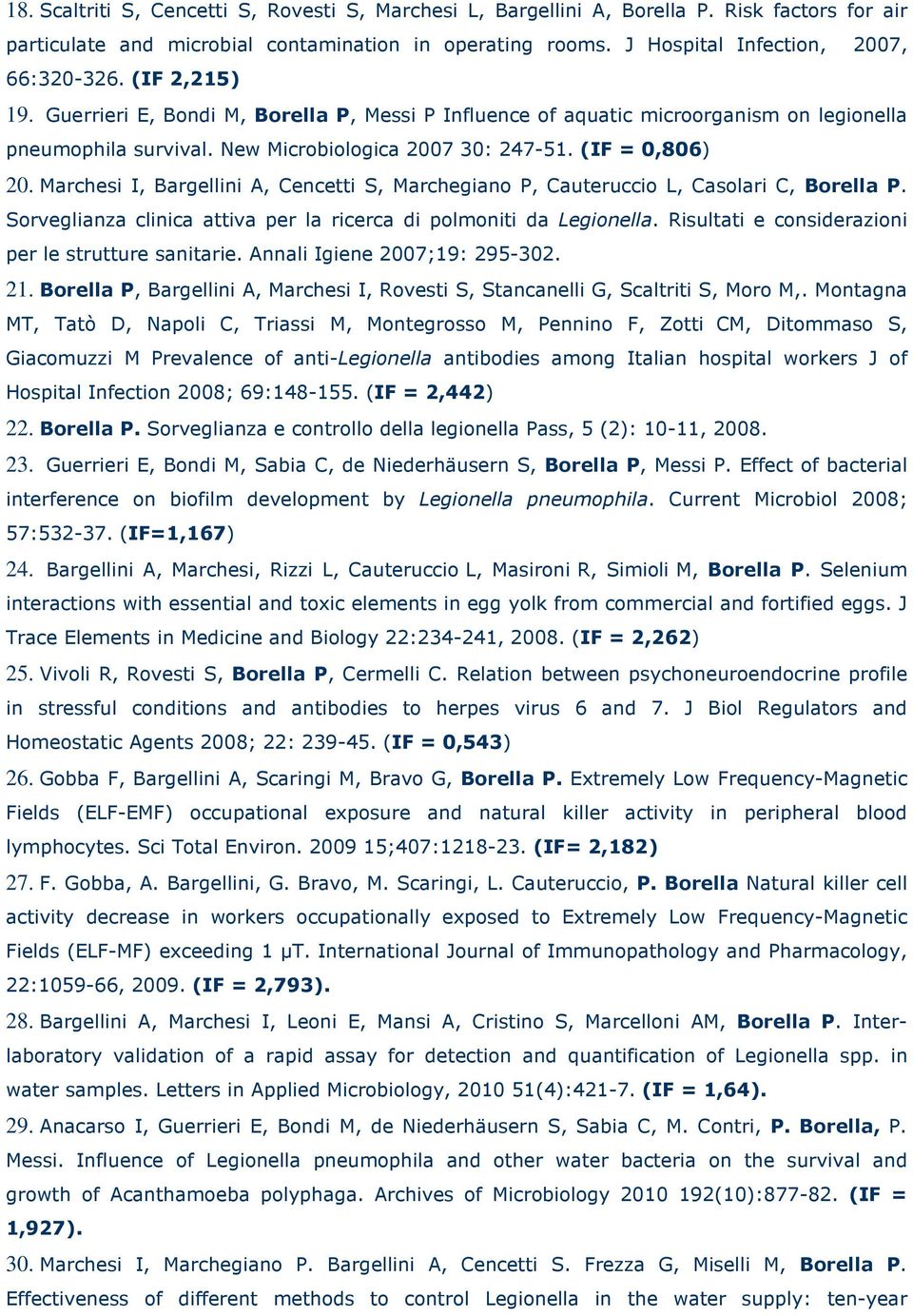 Marchesi I, Bargellini A, Cencetti S, Marchegiano P, Cauteruccio L, Casolari C, Borella P. Sorveglianza clinica attiva per la ricerca di polmoniti da Legionella.