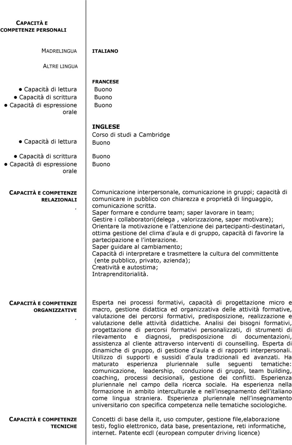 Comunicazione interpersonale, comunicazione in gruppi; capacità di comunicare in pubblico con chiarezza e proprietà di linguaggio, comunicazione scritta.