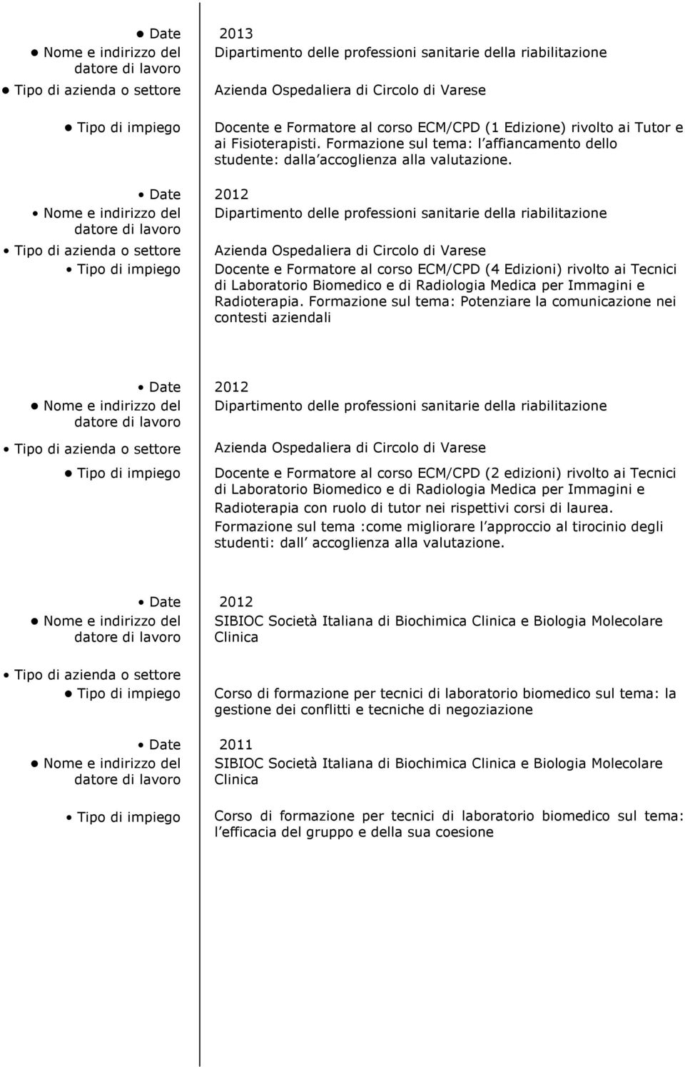 Date 2012 Dipartimento delle professioni sanitarie della riabilitazione Docente e Formatore al corso ECM/CPD (4 Edizioni) rivolto ai Tecnici di Laboratorio Biomedico e di Radiologia Medica per