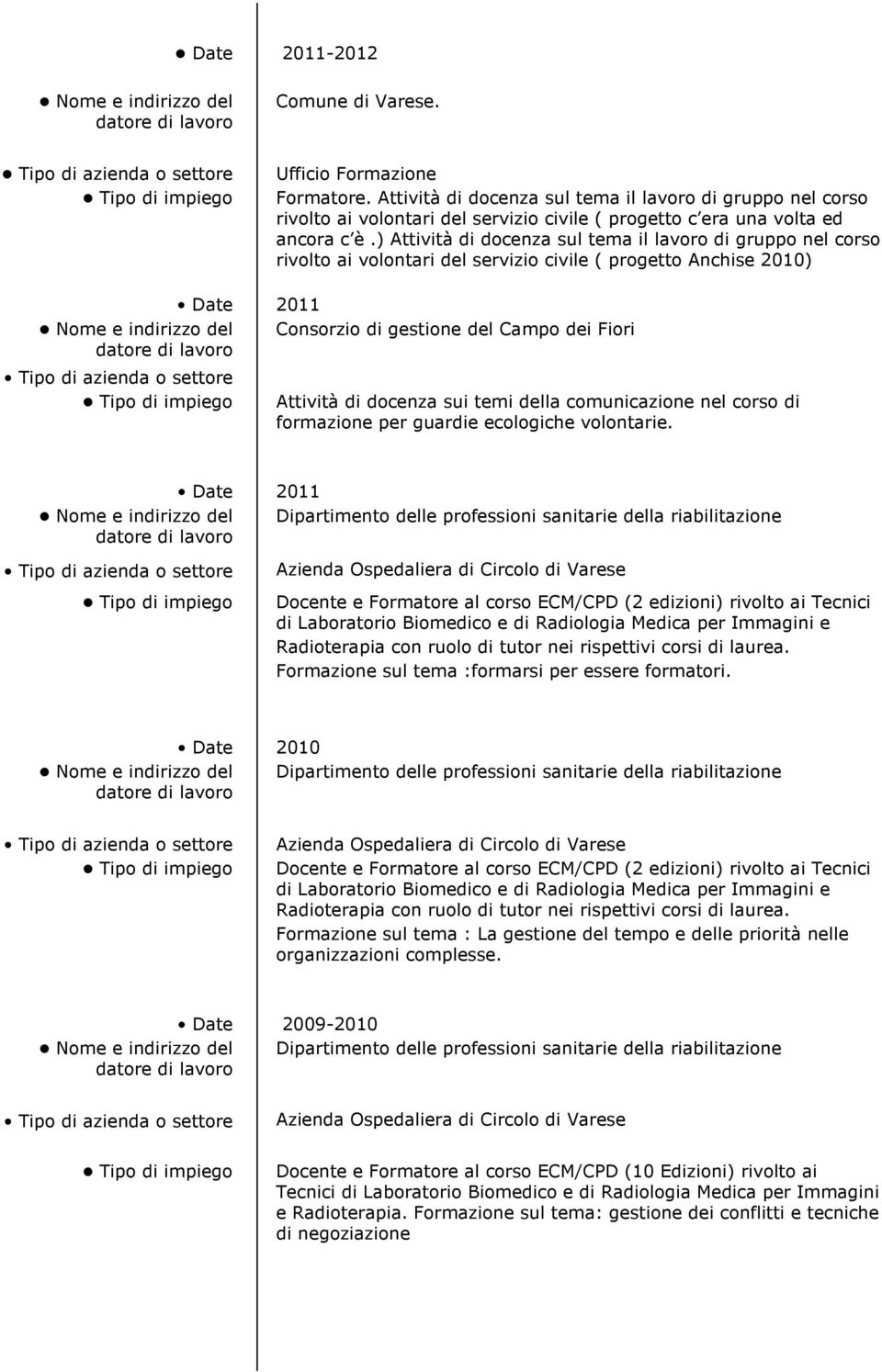 ) Attività di docenza sul tema il lavoro di gruppo nel corso rivolto ai volontari del servizio civile ( progetto Anchise 2010) Date 2011 Consorzio di gestione del Campo dei Fiori Attività di docenza