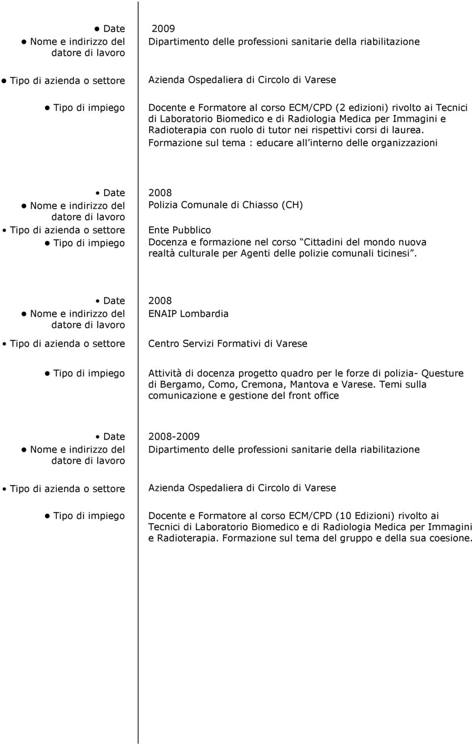 Formazione sul tema : educare all interno delle organizzazioni Date 2008 Polizia Comunale di Chiasso (CH) Ente Pubblico Docenza e formazione nel corso Cittadini del mondo nuova realtà culturale per