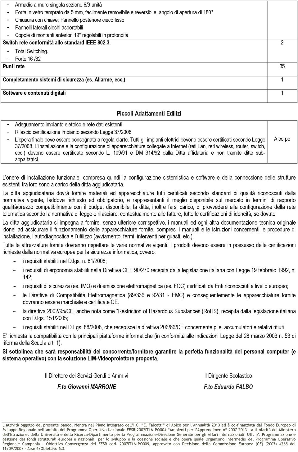 - Porte 16 /32 Punti rete 35 Completamento sistemi di sicurezza (es. Allarme, ecc.