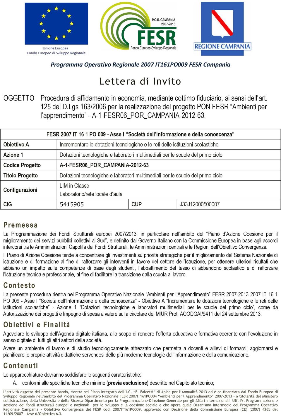 Obiettivo A Azione 1 Codice Progetto Titolo Progetto Configurazioni FESR 2007 IT 16 1 PO 009 - Asse I Società dell Informazione e della conoscenza Incrementare le dotazioni tecnologiche e le reti