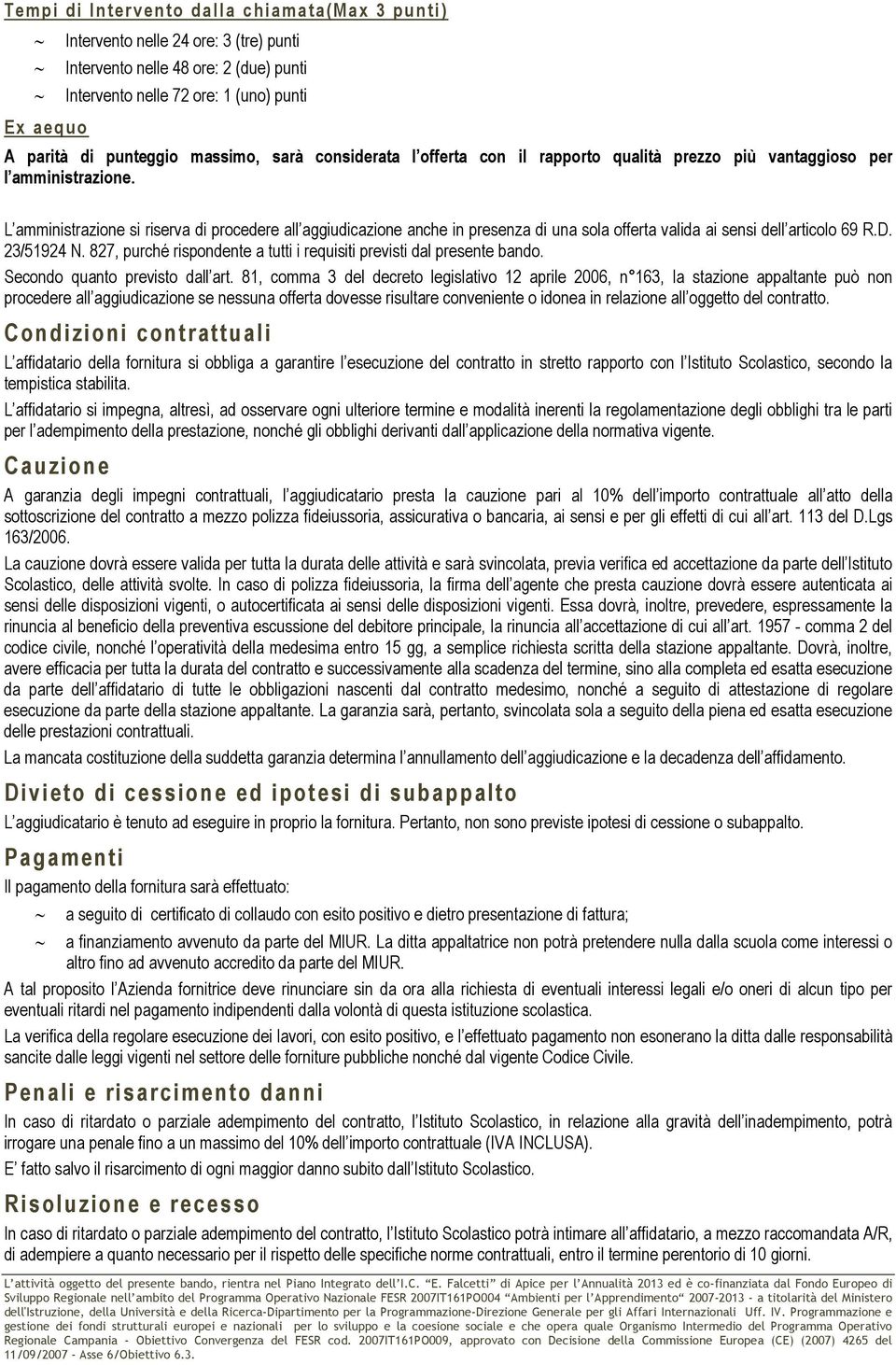 L amministrazione si riserva di procedere all aggiudicazione anche in presenza di una sola offerta valida ai sensi dell articolo 69 R.D. 23/51924 N.