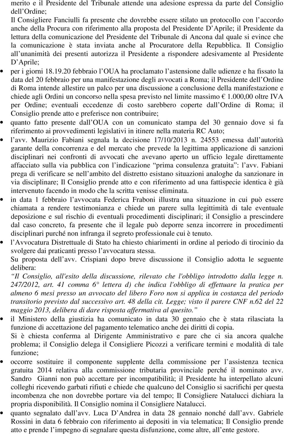 inviata anche al Procuratore della Repubblica. Il Consiglio all unanimità dei presenti autorizza il Presidente a rispondere adesivamente al Presidente D Aprile; per i giorni 18.19.