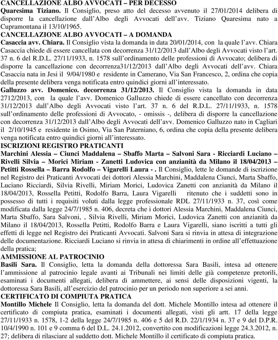 Chiara Casaccia chiede di essere cancellata con decorrenza 31/12/2013 dall Albo degli Avvocati visto l art. 37 n. 6 del R.D.L. 27/11/1933, n.