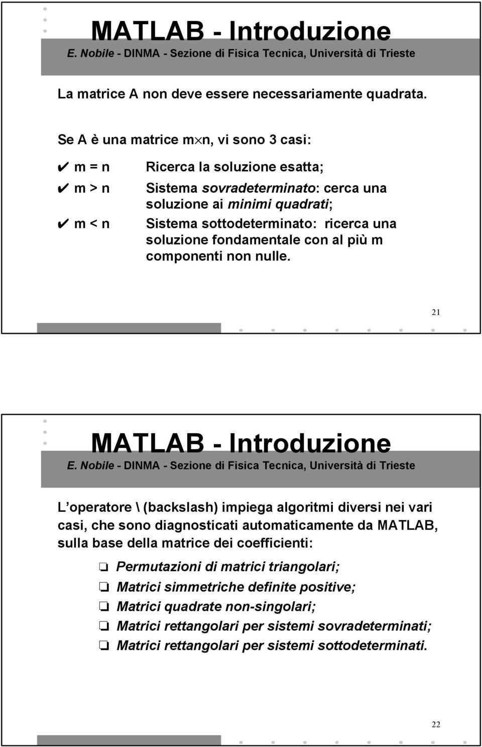 sottodeterminato: ricerca una soluzione fondamentale con al più m componenti non nulle.