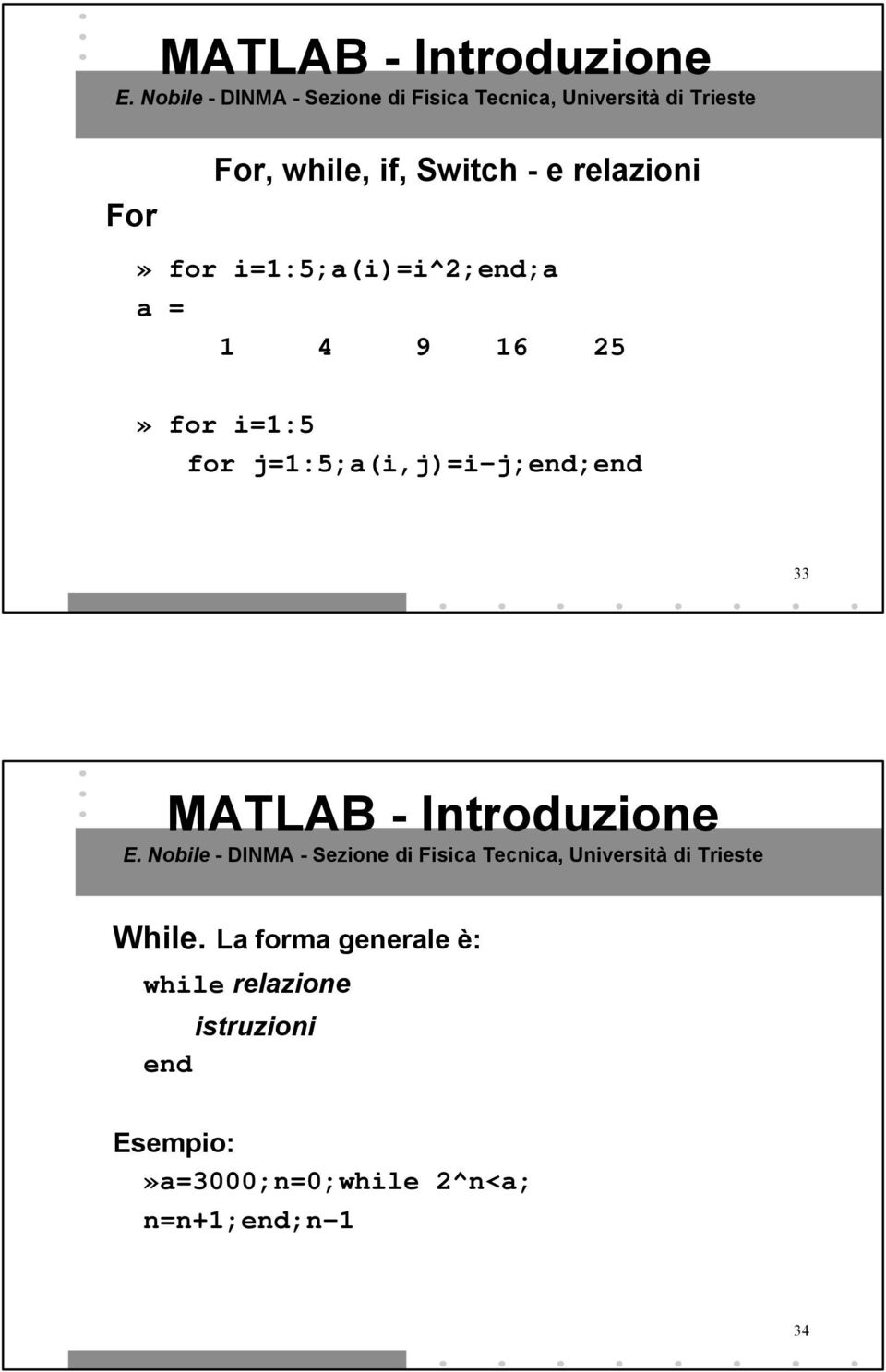 j=1:5;a(i,j)=i-j;end;end 33 While.