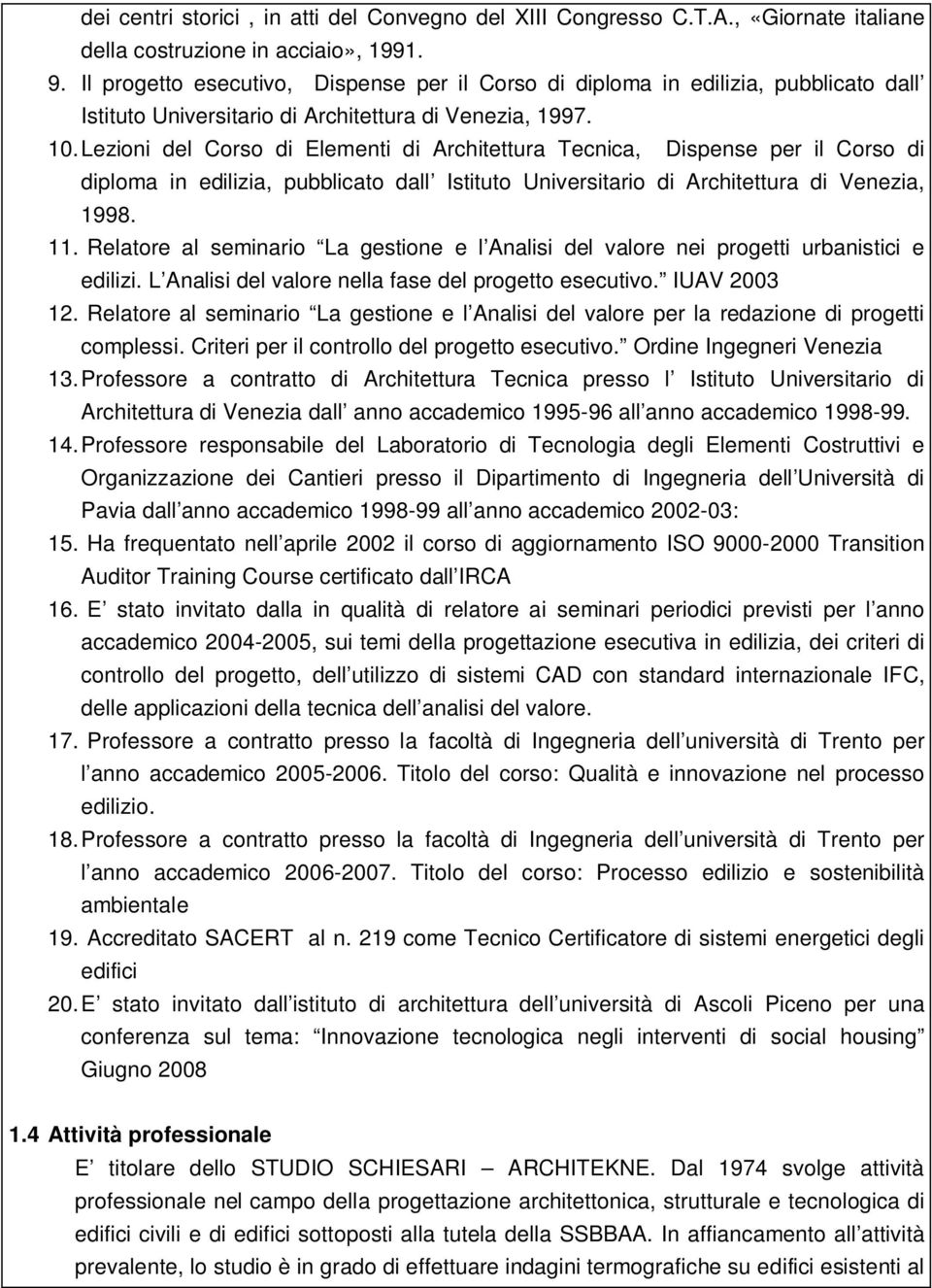 Lezioni del Corso di Elementi di Architettura Tecnica, Dispense per il Corso di diploma in edilizia, pubblicato dall Istituto Universitario di Architettura di Venezia, 1998. 11.