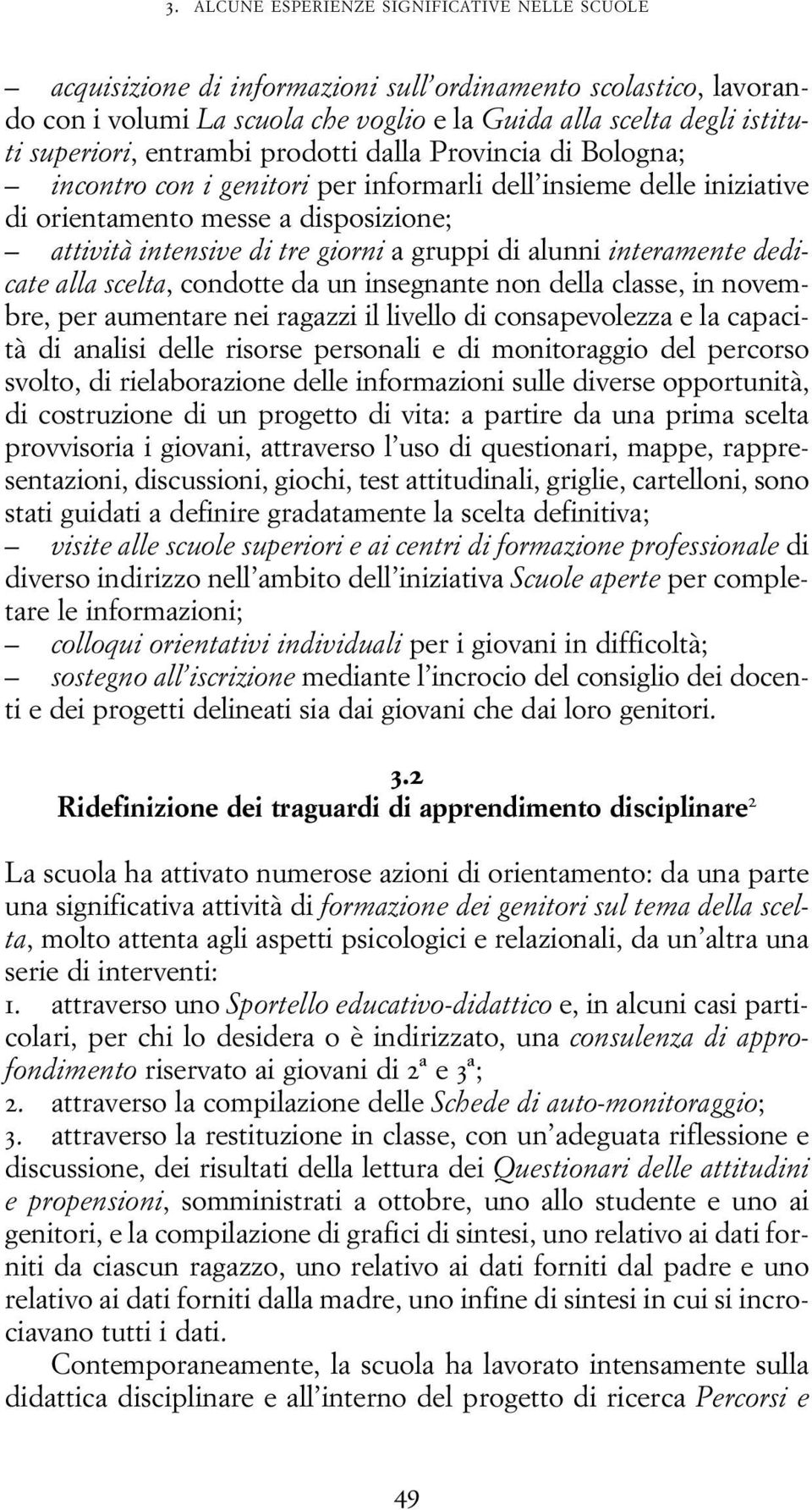 alunni interamente dedicate alla scelta, condotte da un insegnante non della classe, in novembre, per aumentare nei ragazzi il livello di consapevolezza e la capacità di analisi delle risorse