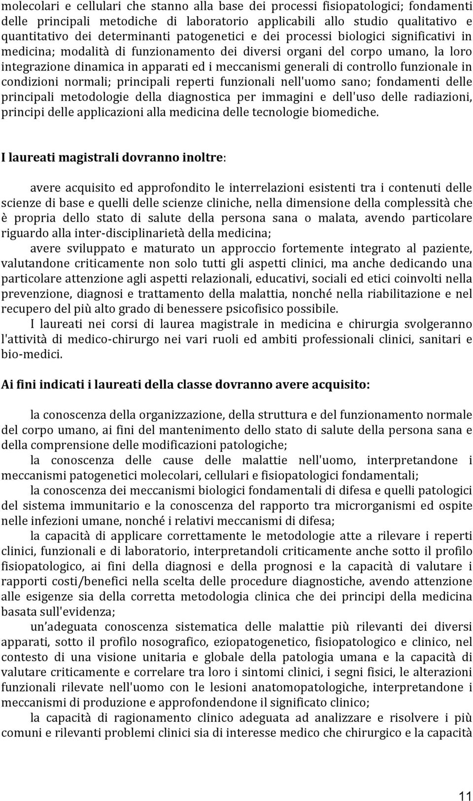 controllo funzionale in condizioni normali; principali reperti funzionali nell'uomo sano; fondamenti delle principali metodologie della diagnostica per immagini e dell'uso delle radiazioni, principi