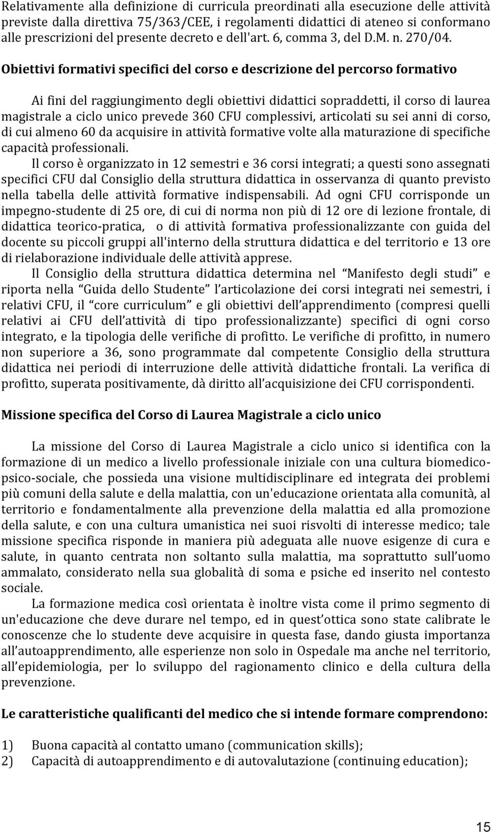 Obiettivi formativi specifici del corso e descrizione del percorso formativo Ai fini del raggiungimento degli obiettivi didattici sopraddetti, il corso di laurea magistrale a ciclo unico prevede 60