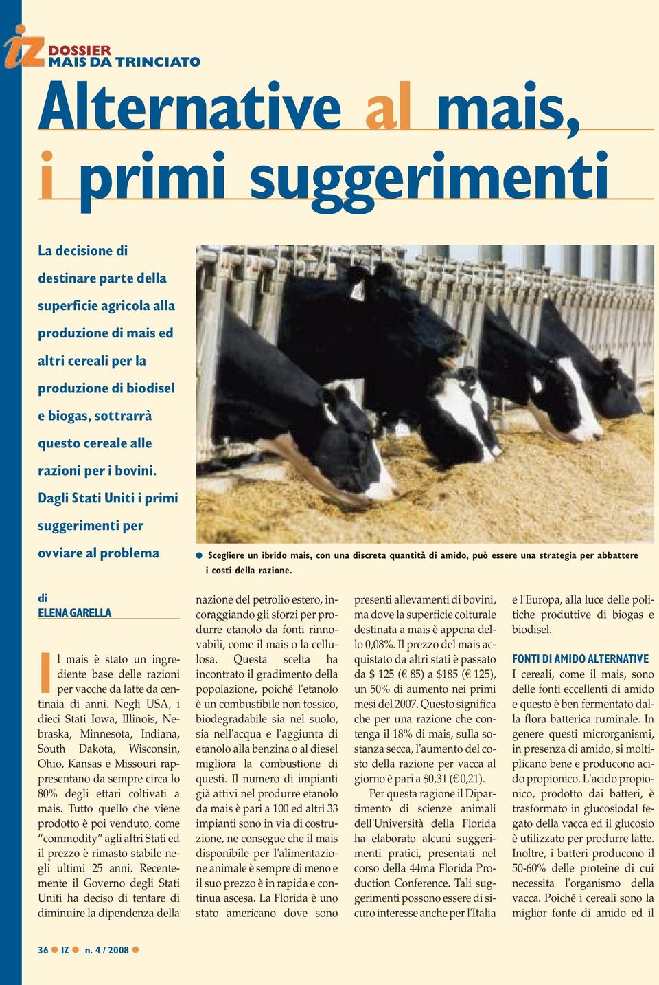 Dagli Stati Uniti i primi suggerimenti per ovviare al problema l Scegliere un ibrido mais, con una discreta quantità di amido, può essere una strategia per abbattere i costi della razione.