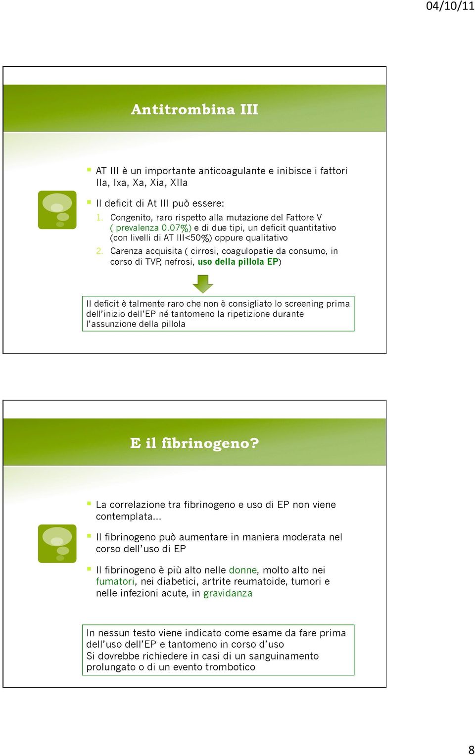 Carenza acquisita ( cirrosi, coagulopatie da consumo, in corso di TVP, nefrosi, uso della pillola EP) Il deficit è talmente raro che non è consigliato lo screening prima dell inizio dell EP né