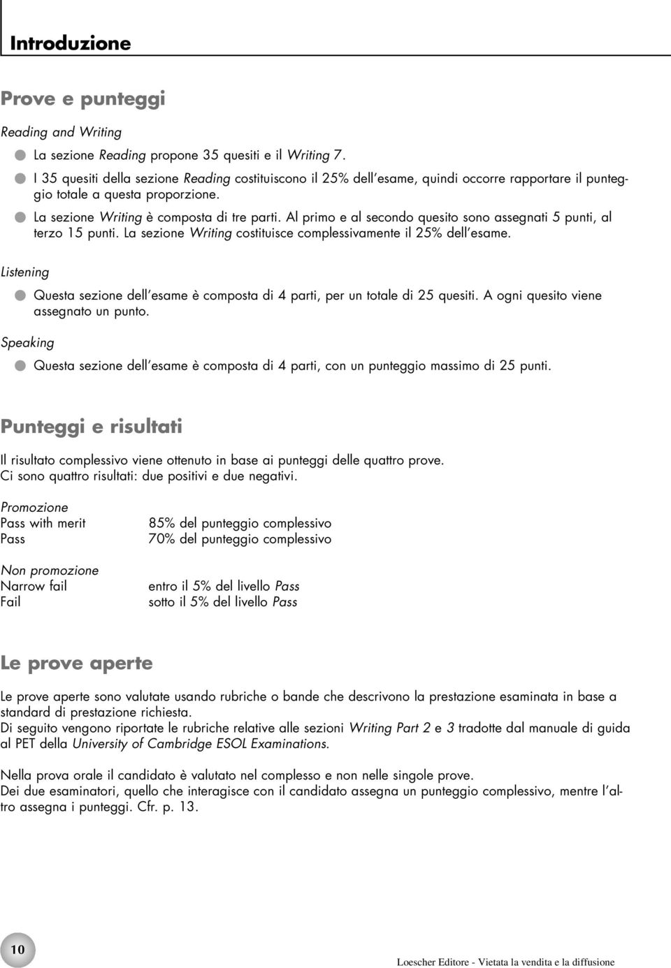 Al primo e al secondo quesito sono assegnati 5 punti, al terzo 15 punti. La sezione Writing costituisce complessivamente il 25% dell esame.