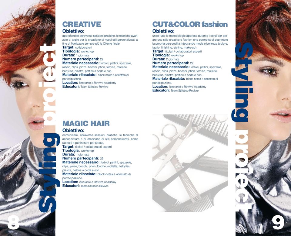 Location: itinerante e Revivre Academy Educatori: Team Stilistico Revivre MAGIC HAIR comunicare, attraverso sessioni pratiche, le tecniche di acconciatura e di creazione di stili personalizzati, come