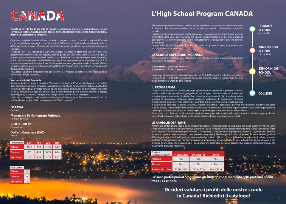 Ogni anno migliaia di studenti internazionali provenienti da tutto il mondo scelgono il Canada come meta del proprio soggiorno studio, attirati dall ottima reputazione del sistema educativo e dall