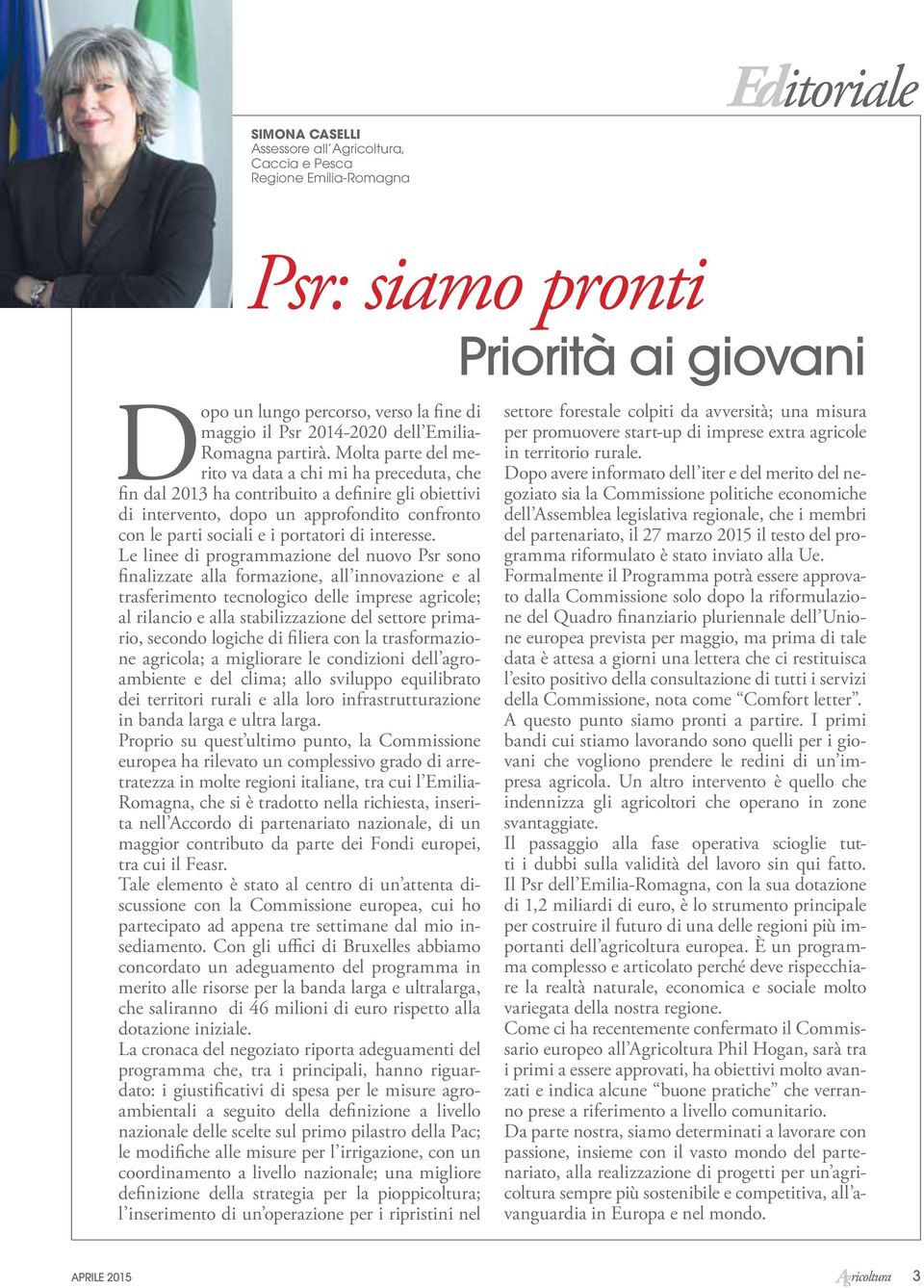 Molta parte del merito va data a chi mi ha preceduta, che fin dal 2013 ha contribuito a definire gli obiettivi di intervento, dopo un approfondito confronto con le parti sociali e i portatori di