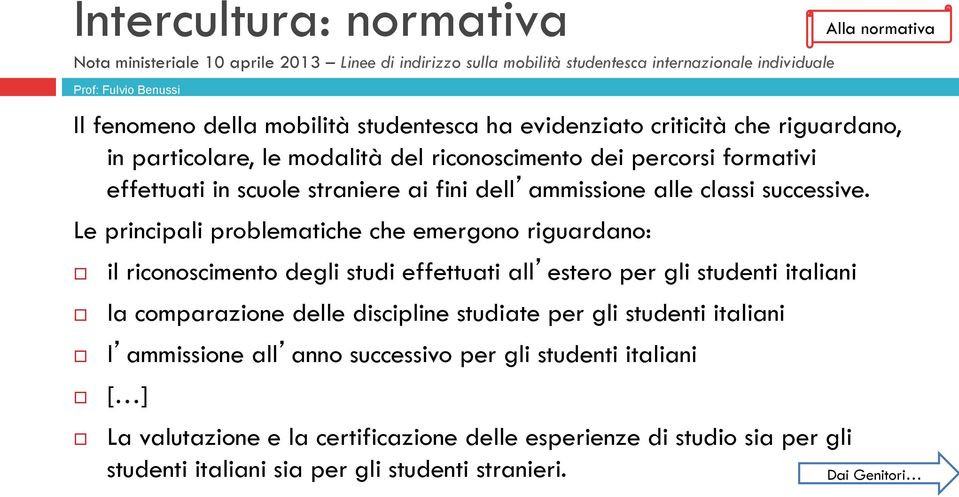 Le principali problematiche che emergono riguardano: il riconoscimento degli studi effettuati all estero per gli studenti italiani la comparazione delle discipline studiate per gli studenti