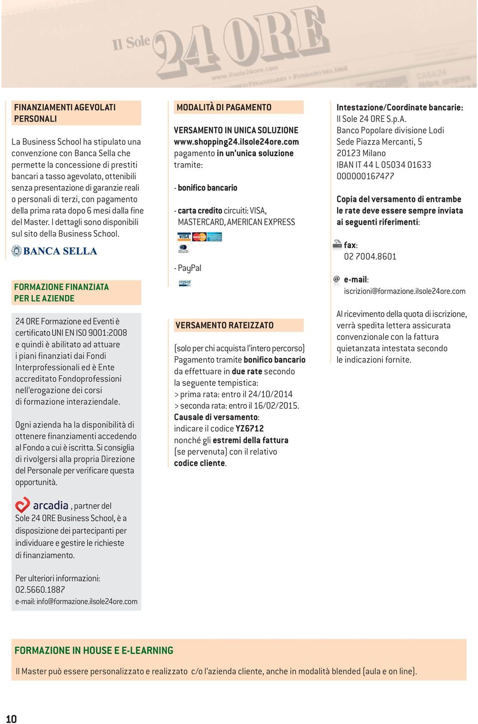 FORMAZIONE FINANZIATA PER LE AZIENDE 24 ORE Formazione ed Eventi è certificato UNI EN ISO 9001:2008 e quindi è abilitato ad attuare i piani finanziati dai Fondi Interprofessionali ed è Ente