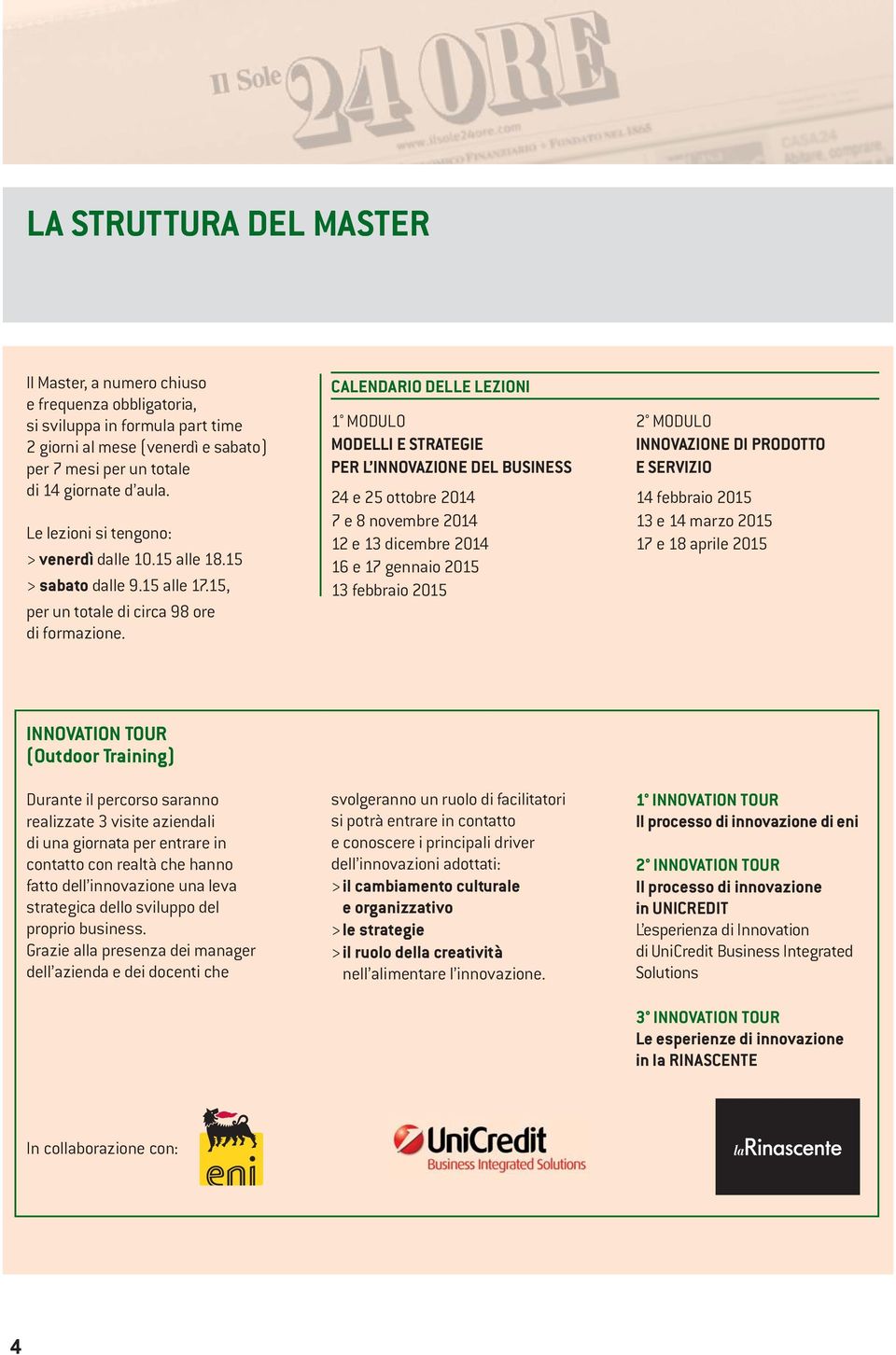 CALENDARIO DELLE LEZIONI 1 MODULO MODELLI E STRATEGIE PER L INNOVAZIONE DEL BUSINESS 24 e 25 ottobre 2014 7 e 8 novembre 2014 12 e 13 dicembre 2014 16 e 17 gennaio 2015 13 febbraio 2015 2 MODULO