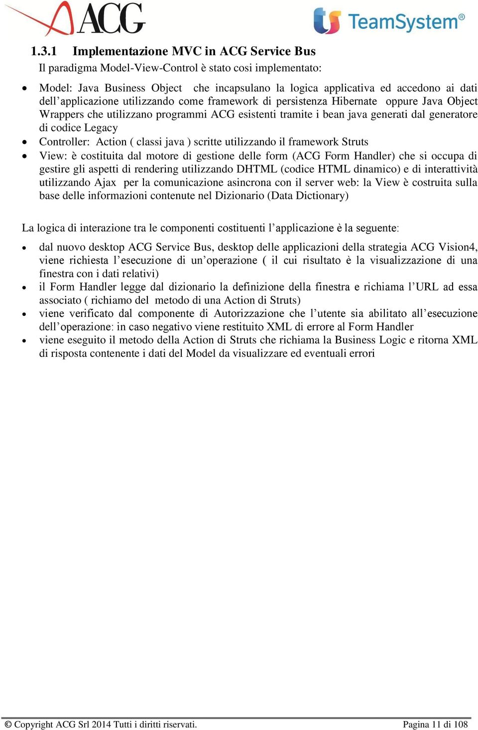 Controller: Action ( classi java ) scritte utilizzando il framework Struts View: è costituita dal motore di gestione delle form (ACG Form Handler) che si occupa di gestire gli aspetti di rendering