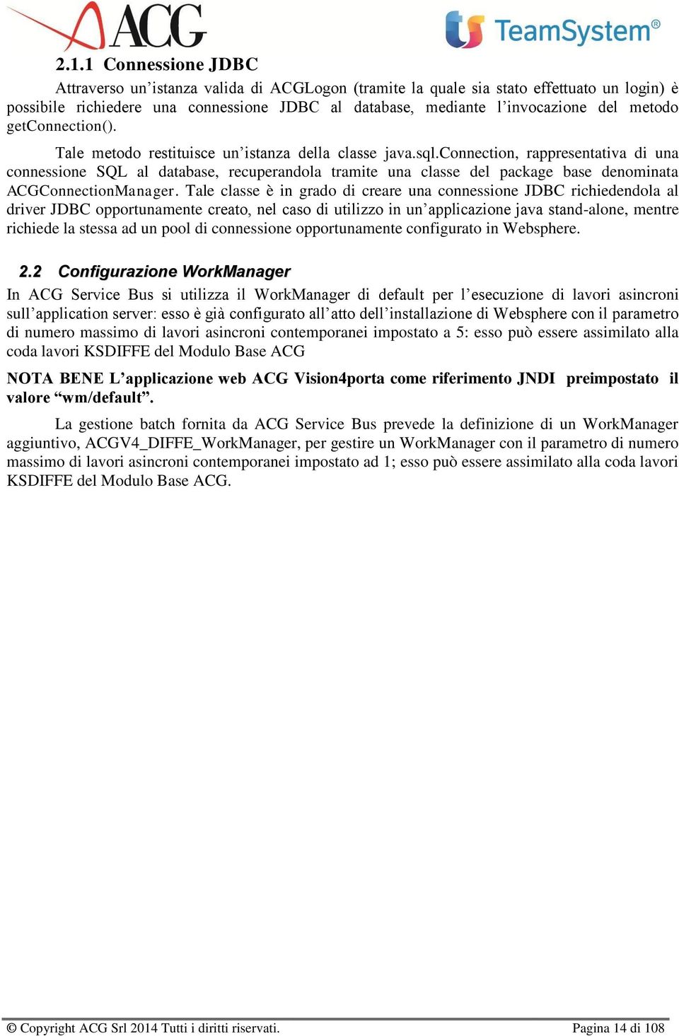 connection, rappresentativa di una connessione SQL al database, recuperandola tramite una classe del package base denominata ACGConnectionManager.