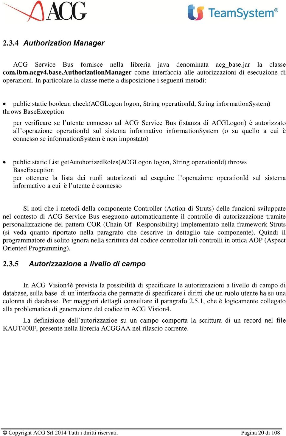 utente connesso ad ACG Service Bus (istanza di ACGLogon) è autorizzato all operazione operationid sul sistema informativo informationsystem (o su quello a cui è connesso se informationsystem è non