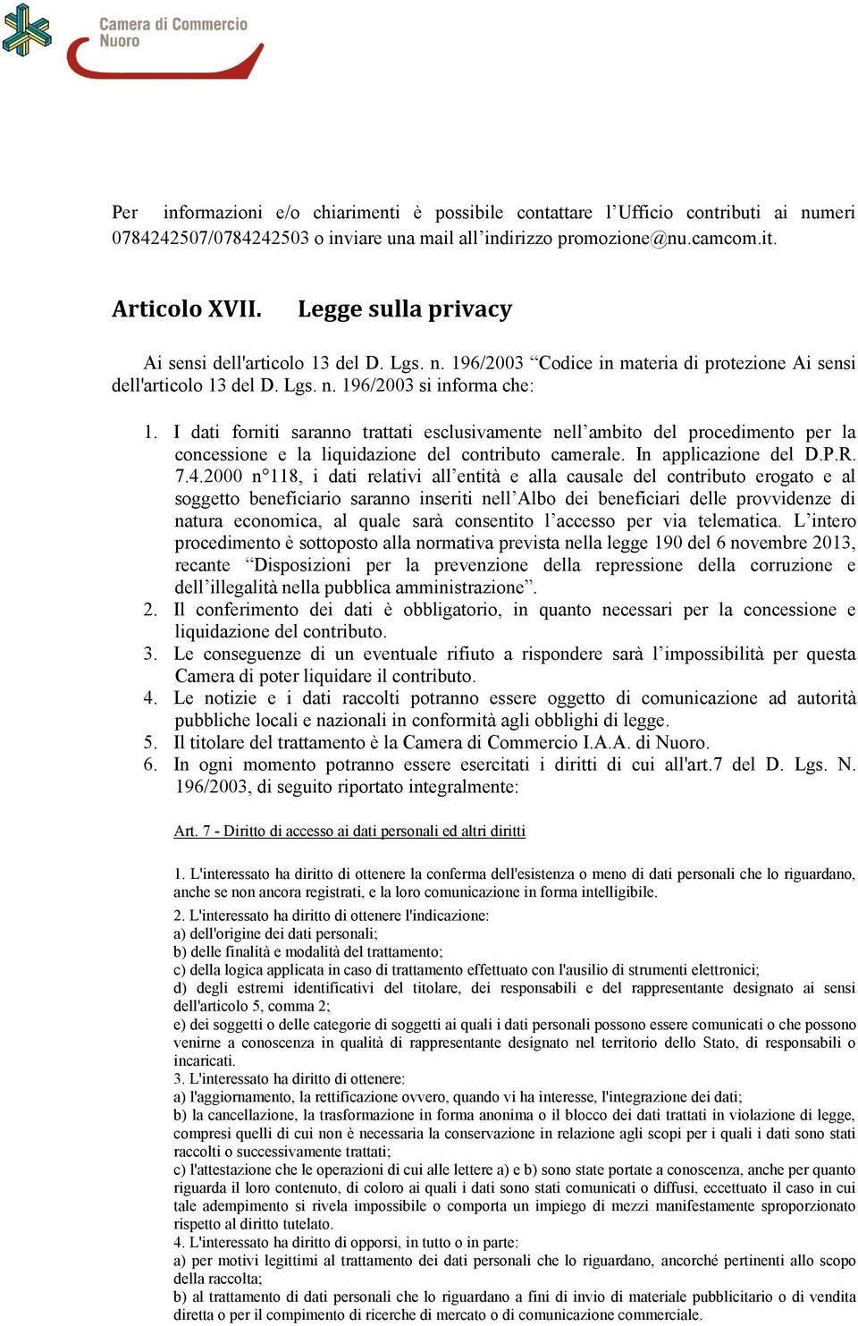 I dati forniti saranno trattati esclusivamente nell ambito del procedimento per la concessione e la liquidazione del contributo camerale. In applicazione del D.P.R. 7.4.