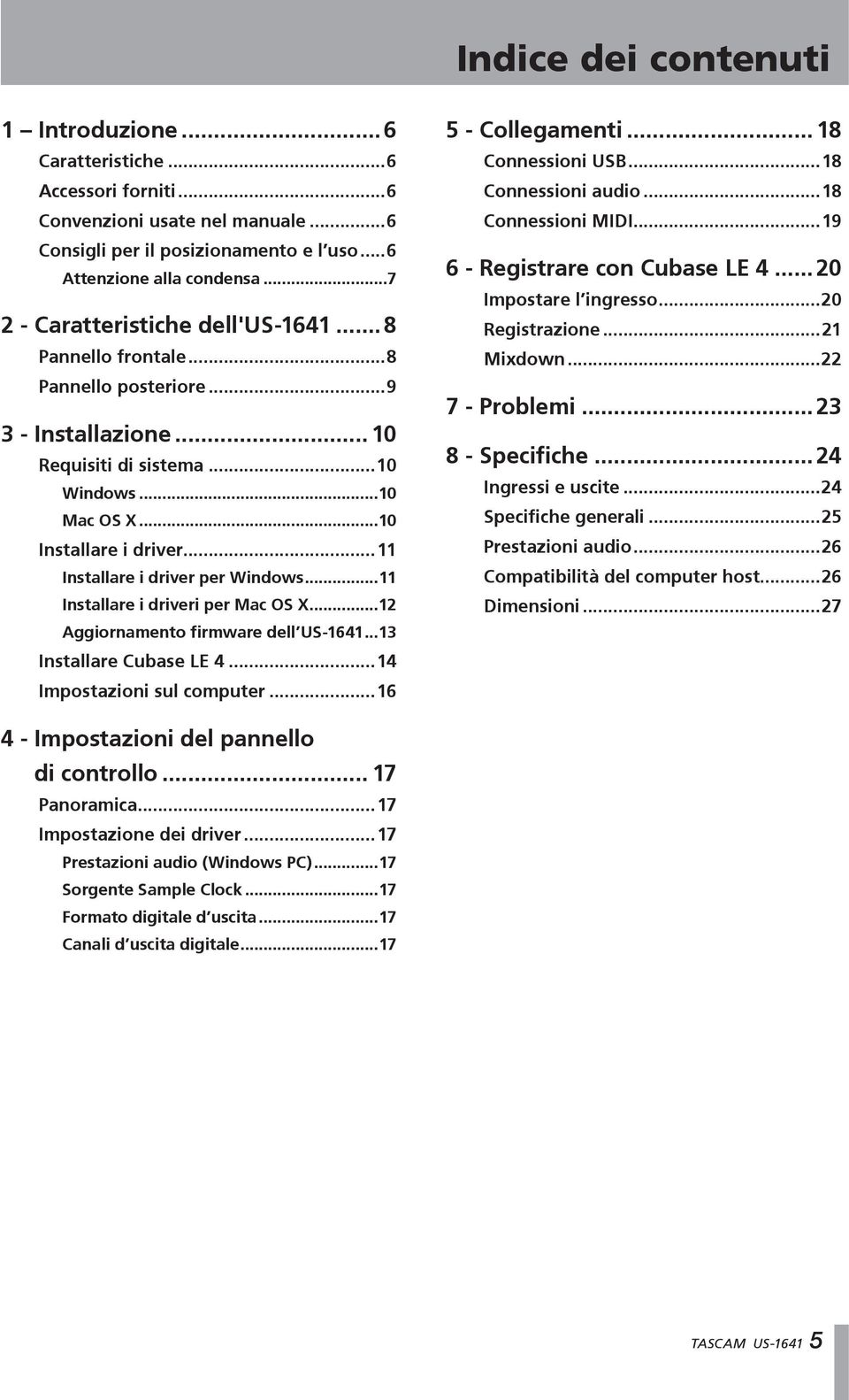 ..10 Installare i driver...11 Installare i driver per Windows...11 Installare i driveri per Mac OS X...12 Aggiornamento firmware dell US-1641...13 Installare Cubase LE 4...14 Impostazioni sul computer.