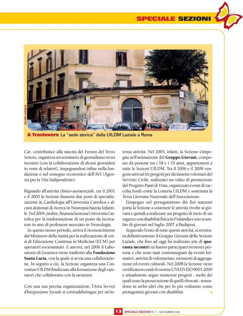 Riguardo all attività clinico-assistenziale, tra il 2001 e il 2005 la Sezione finanzia due posti di specializzazione in Cardiologia all Università Cattolica e alcuni dottorati di ricerca in