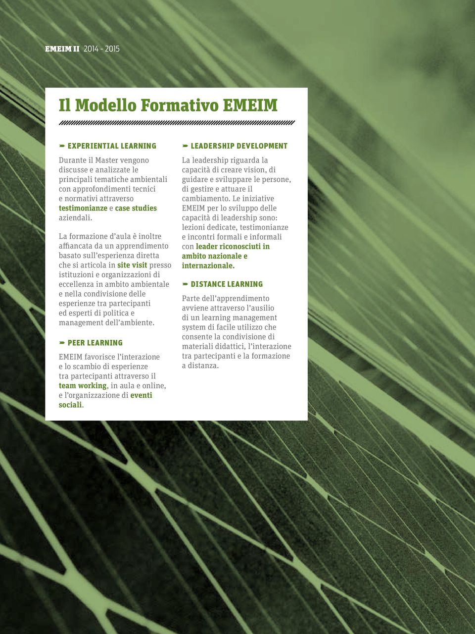 La formazione d aula è inoltre affiancata da un apprendimento basato sull esperienza diretta che si articola in site visit presso istituzioni e organizzazioni di eccellenza in ambito ambientale e