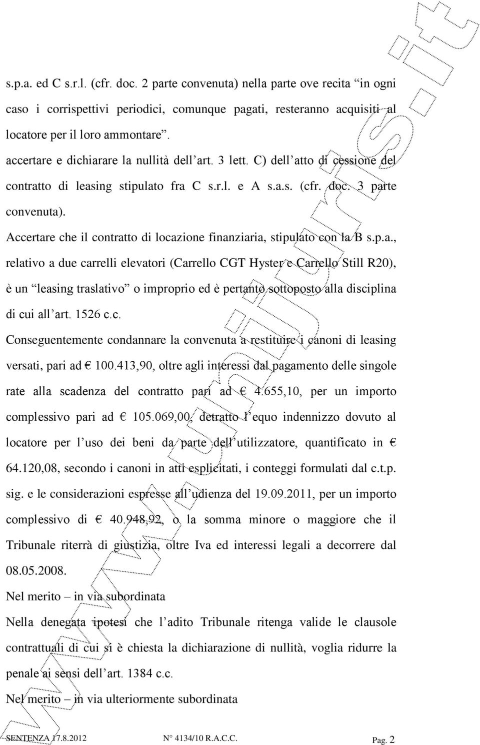 Accertare che il contratto di locazione finanziaria, stipulato con la B s.p.a., relativo a due carrelli elevatori (Carrello CGT Hyster e Carrello Still R20), è un leasing traslativo o improprio ed è pertanto sottoposto alla disciplina di cui all art.