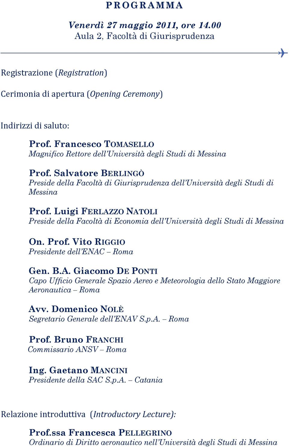 Luigi FERLAZZO NATOLI Preside della Facoltà di Economia dell Università degli Studi di Messina On. Prof. Vito RIGGIO Presidente dell ENAC Roma Gen. B.A. Giacomo DE PONTI Capo Ufficio Generale Spazio Aereo e Meteorologia dello Stato Maggiore Aeronautica Roma Avv.