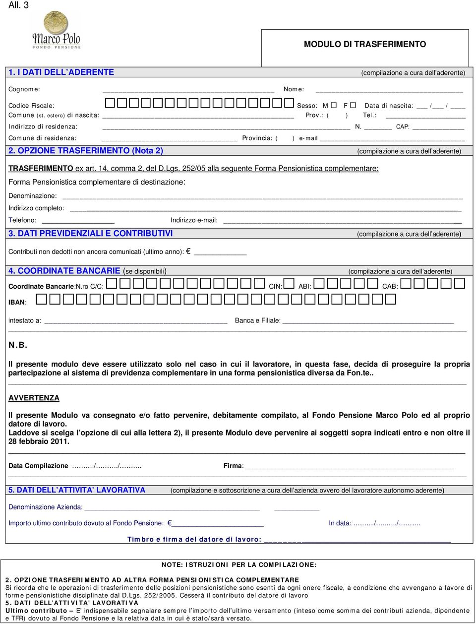 Lgs. 252/05 alla seguente Forma Pensionistica complementare: Forma Pensionistica complementare di destinazione: Denominazione: Indirizzo completo: Telefono: Indirizzo e-mail: 3.