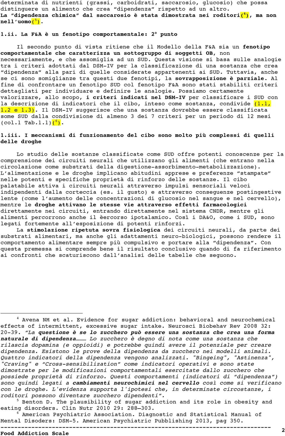 La F&A è un fenotipo comportamentale: 2 punto Il secondo punto di vista ritiene che il Modello della F&A sia un fenotipo comportamentale che caratterizza un sottogruppo di soggetti OB, non