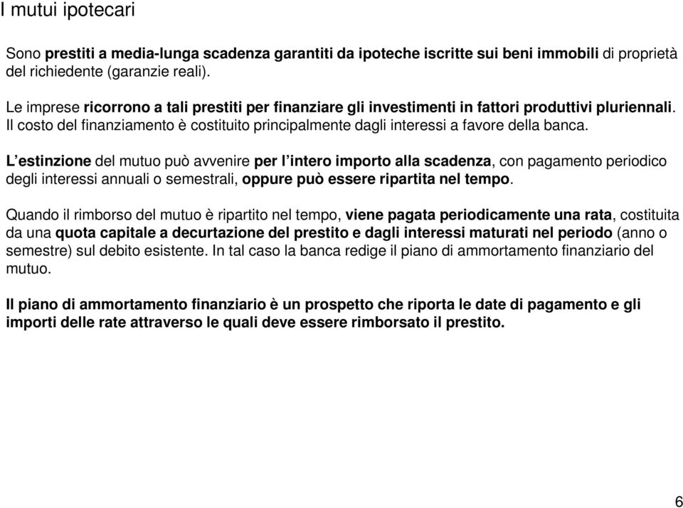 L estinzione del mutuo può avvenire per l intero importo alla scadenza, con pagamento periodico degli interessi annuali o semestrali, oppure può essere ripartita nel tempo.