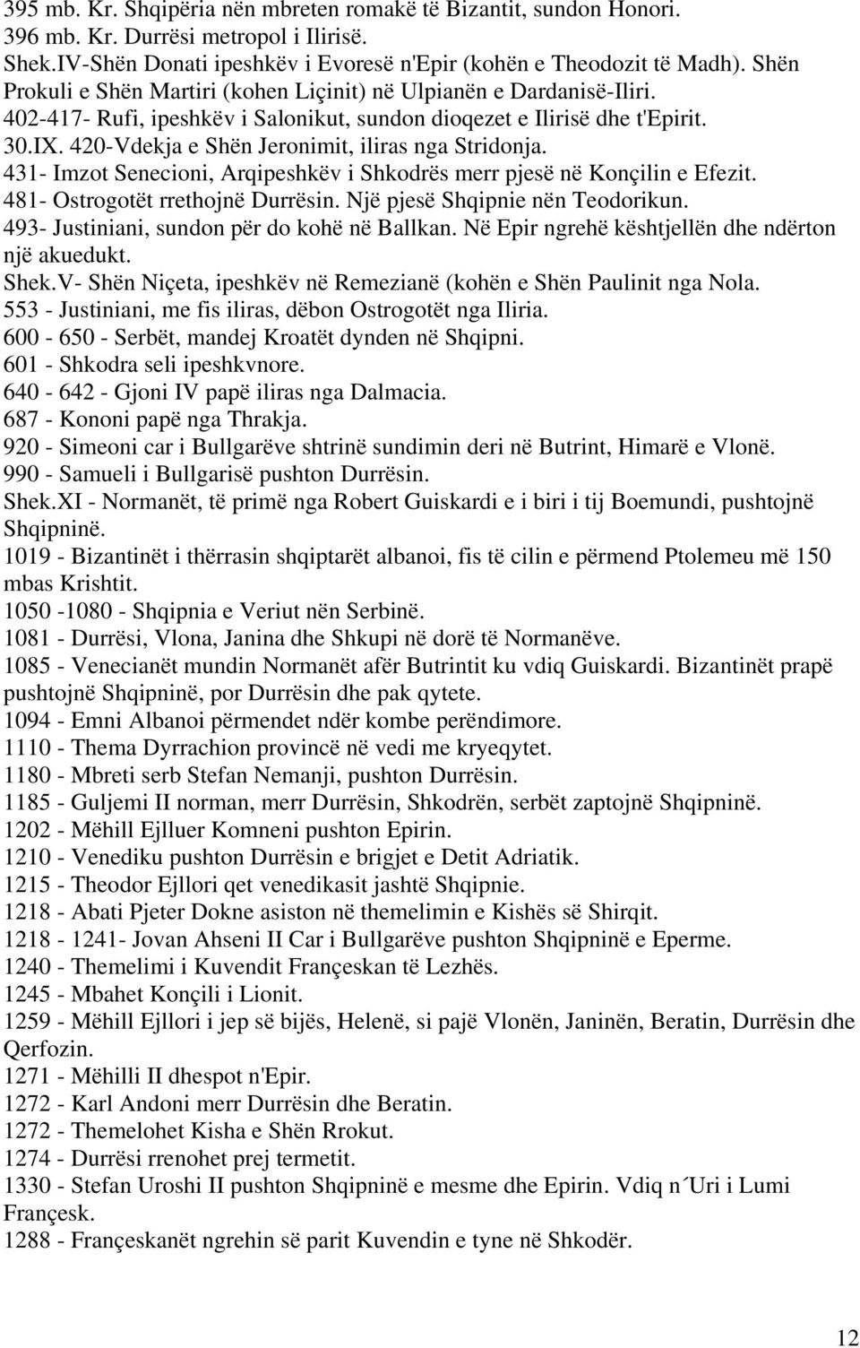 420-Vdekja e Shën Jeronimit, iliras nga Stridonja. 431- Imzot Senecioni, Arqipeshkëv i Shkodrës merr pjesë në Konçilin e Efezit. 481- Ostrogotët rrethojnë Durrësin. Një pjesë Shqipnie nën Teodorikun.