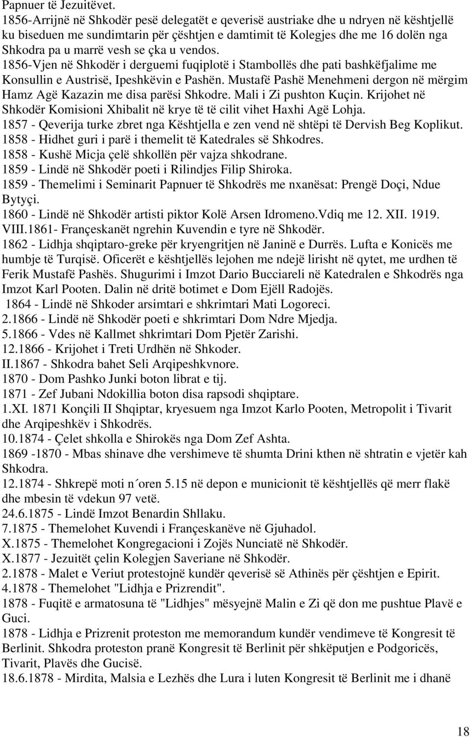 çka u vendos. 1856-Vjen në Shkodër i derguemi fuqiplotë i Stambollës dhe pati bashkëfjalime me Konsullin e Austrisë, Ipeshkëvin e Pashën.